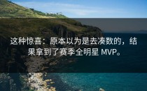 这种惊喜：原本以为是去凑数的，结果拿到了赛季全明星 MVP。