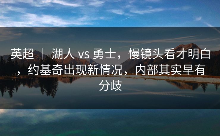 英超 ｜ 湖人 vs 勇士，慢镜头看才明白，约基奇出现新情况，内部其实早有分歧  第1张